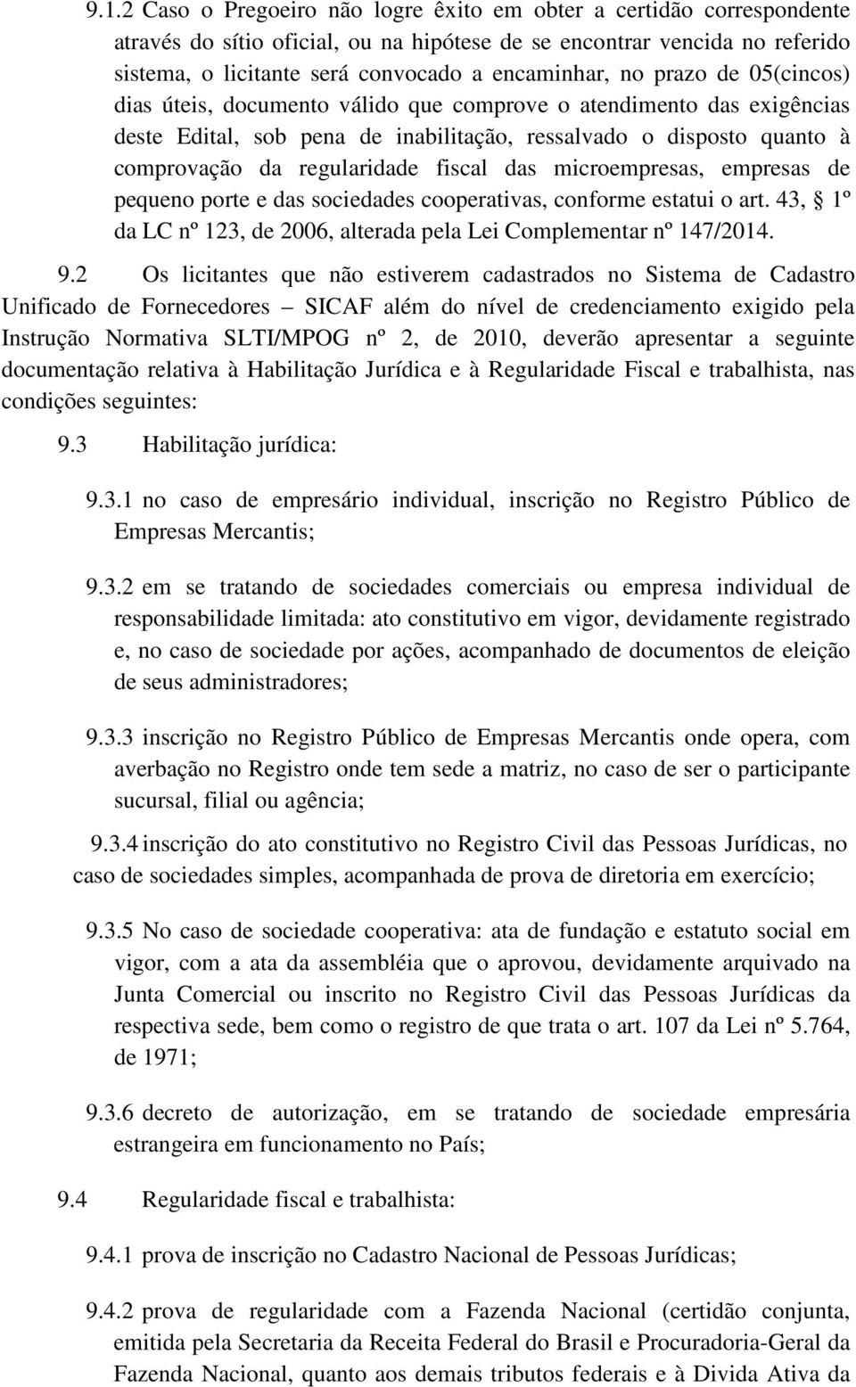 regularidade fiscal das microempresas, empresas de pequeno porte e das sociedades cooperativas, conforme estatui o art. 43, 1º da LC nº 123, de 2006, alterada pela Lei Complementar nº 147/2014. 9.