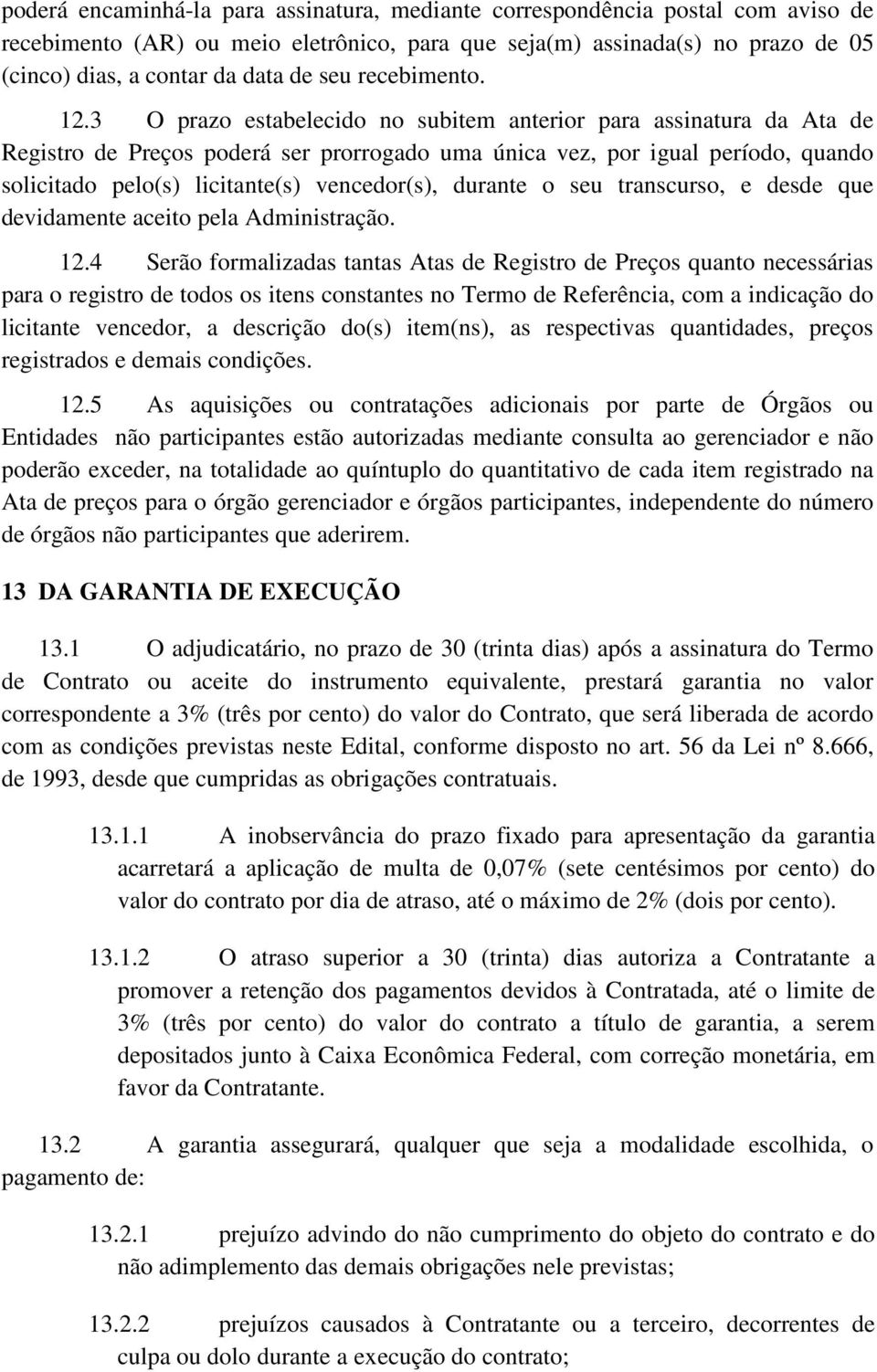 3 O prazo estabelecido no subitem anterior para assinatura da Ata de Registro de Preços poderá ser prorrogado uma única vez, por igual período, quando solicitado pelo(s) licitante(s) vencedor(s),