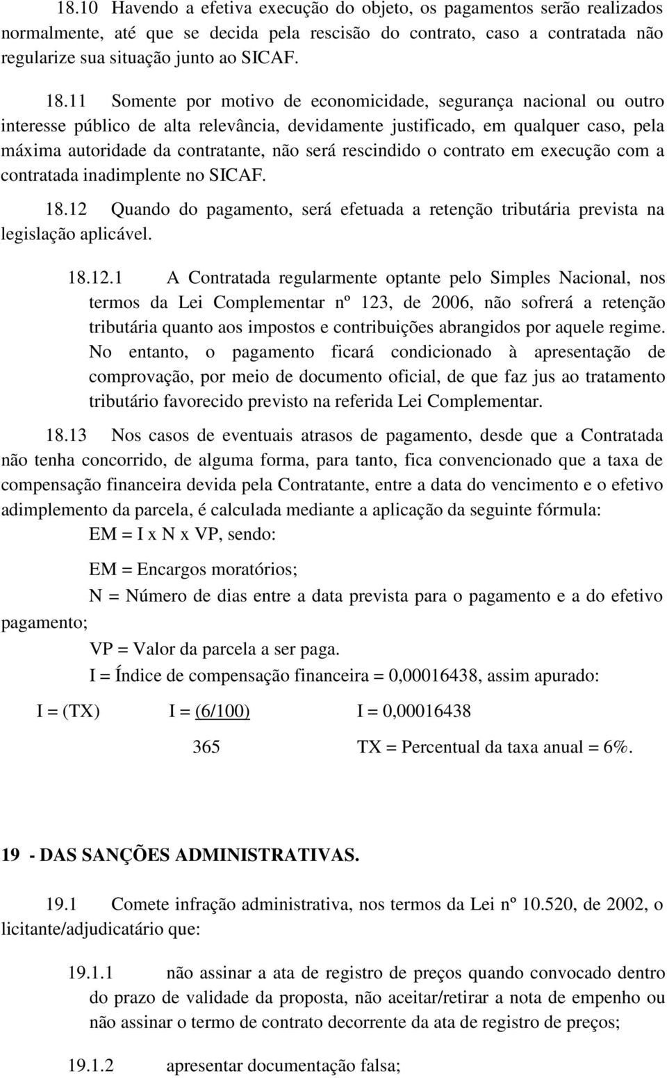 rescindido o contrato em execução com a contratada inadimplente no SICAF. 18.12 