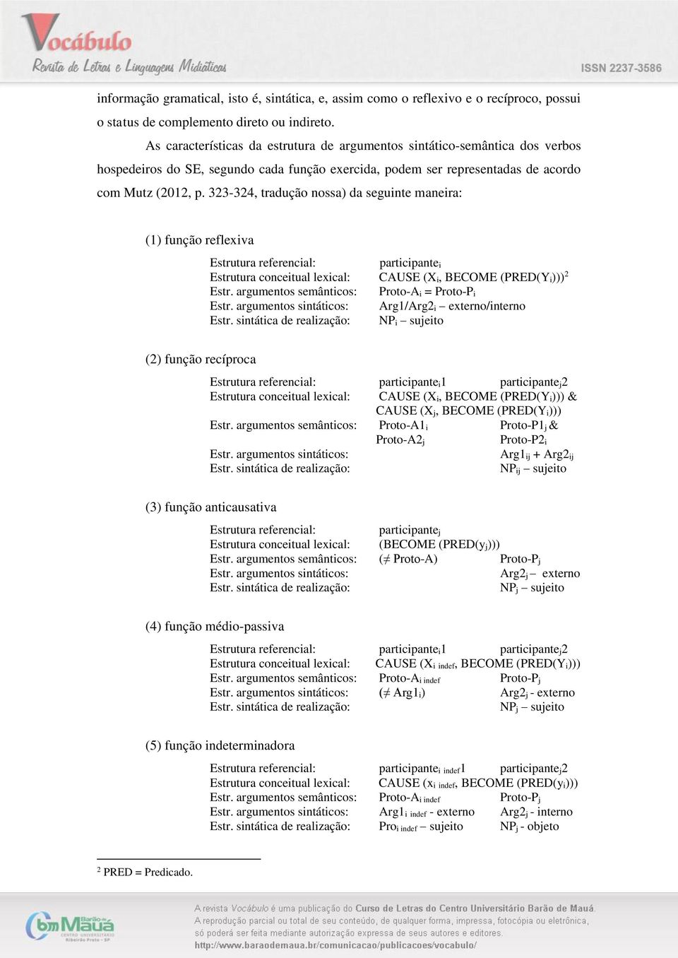 323-324, tradução nossa) da seguinte maneira: (1) função reflexiva Estrutura referencial: participante i Estrutura conceitual lexical: CAUSE (X i, BECOME (PRED(Y i))) 2 Estr.