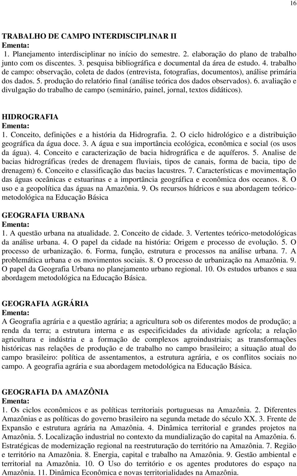 produção do relatório final (análise teórica dos dados observados). 6. avaliação e divulgação do trabalho de campo (seminário, painel, jornal, textos didáticos). HIDROGRAFIA 1.