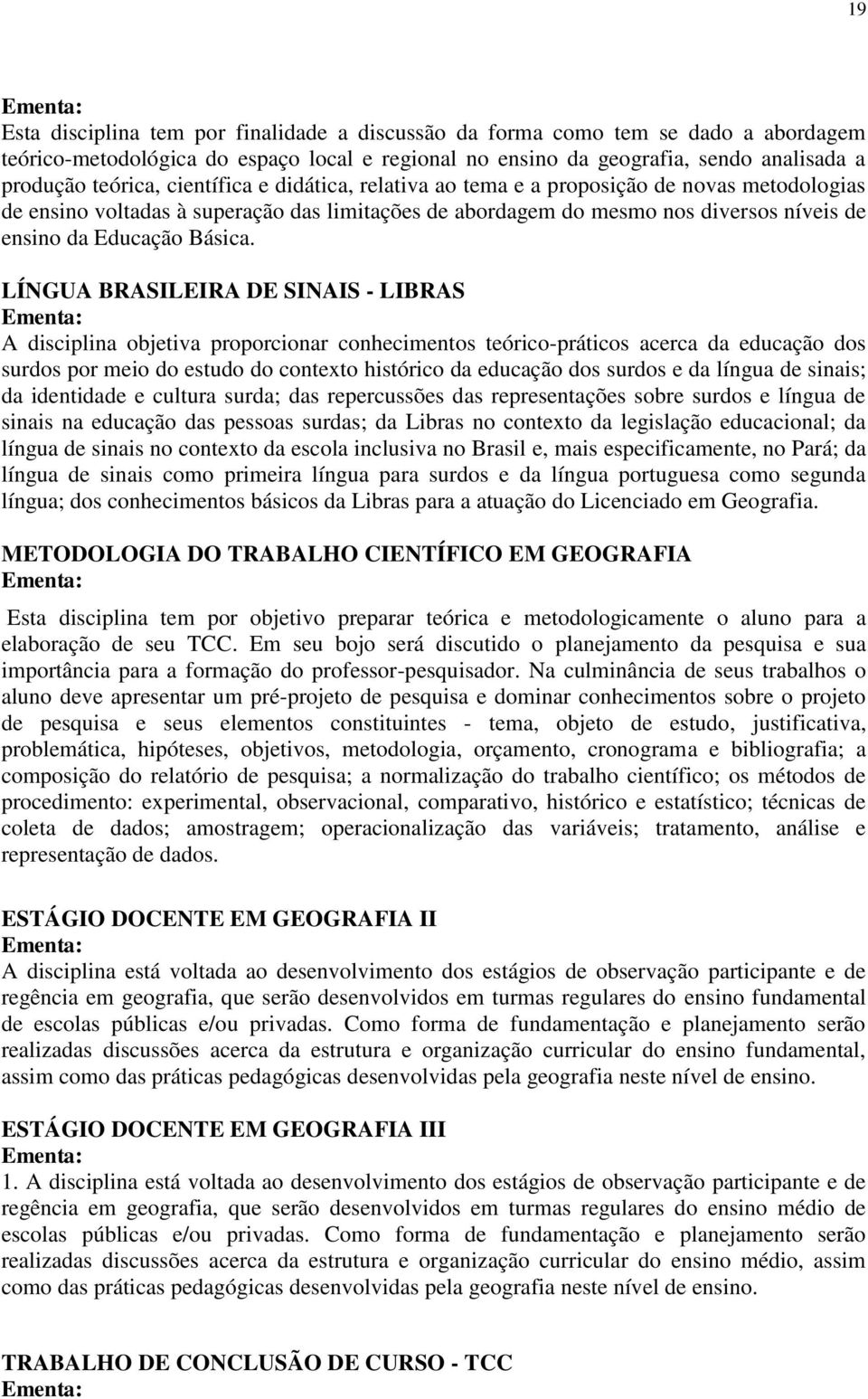 LÍNGUA BRASILEIRA DE SINAIS - LIBRAS A disciplina objetiva proporcionar conhecimentos teórico-práticos acerca da educação dos surdos por meio do estudo do contexto histórico da educação dos surdos e