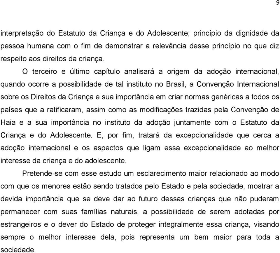 importância em criar normas genéricas a todos os países que a ratificaram, assim como as modificações trazidas pela Convenção de Haia e a sua importância no instituto da adoção juntamente com o