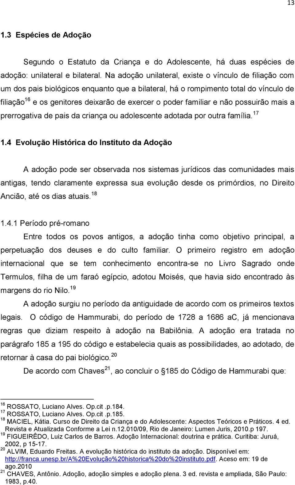 familiar e não possuirão mais a prerrogativa de pais da criança ou adolescente adotada por outra família. 17 1.