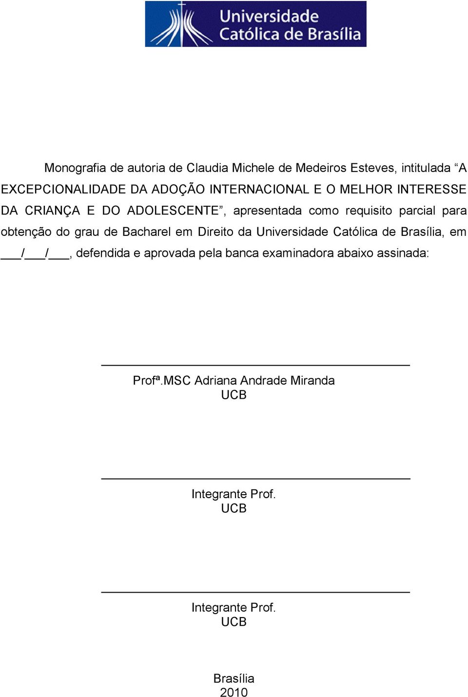 obtenção do grau de Bacharel em Direito da Universidade Católica de Brasília, em / /, defendida e aprovada pela