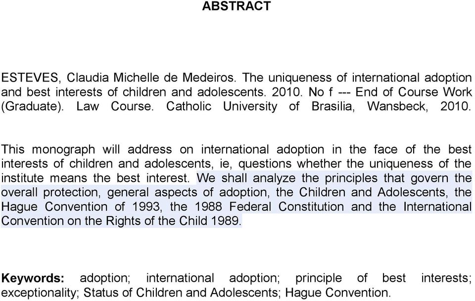 This monograph will address on international adoption in the face of the best interests of children and adolescents, ie, questions whether the uniqueness of the institute means the best interest.