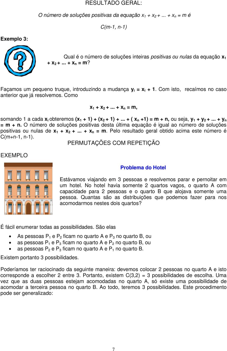 .. + y n = m + n. O número de soluções positivas desta última equação é igual ao número de soluções positivas ou nulas de x 1 + x 2 +... + x n = m.