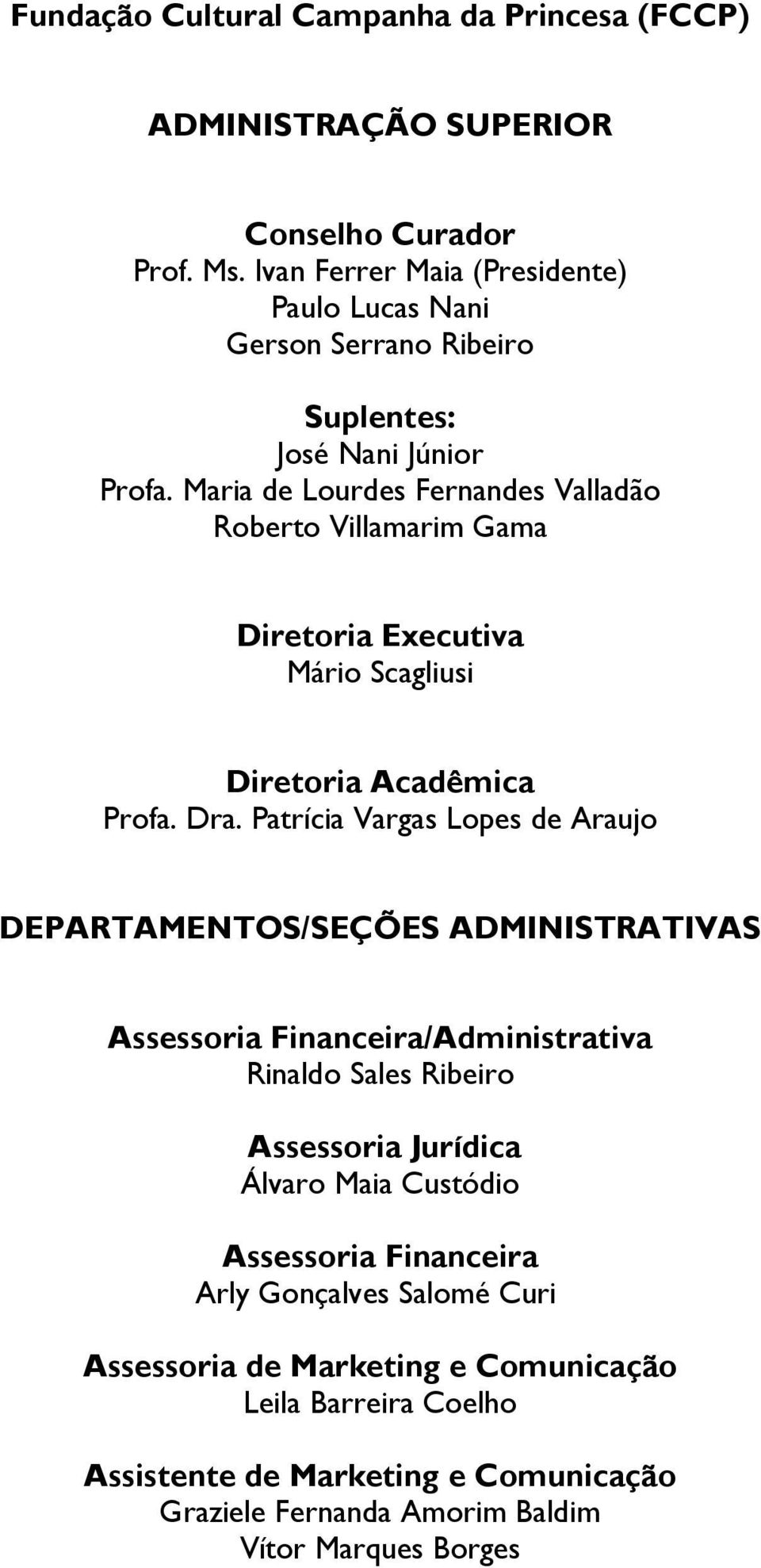 Maria de Lourdes Fernandes Valladão Roberto Villamarim Gama Diretoria Executiva Mário Scagliusi Diretoria Acadêmica Profa. Dra.