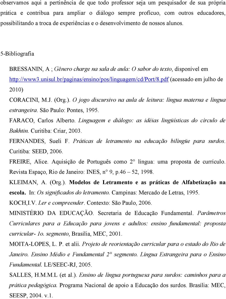 br/paginas/ensino/pos/linguagem/cd/port/8.pdf (acessado em julho de 2010) CORACINI, M.J. (Org.). O jogo discursivo na aula de leitura: língua materna e língua estrangeira. São Paulo: Pontes, 1995.