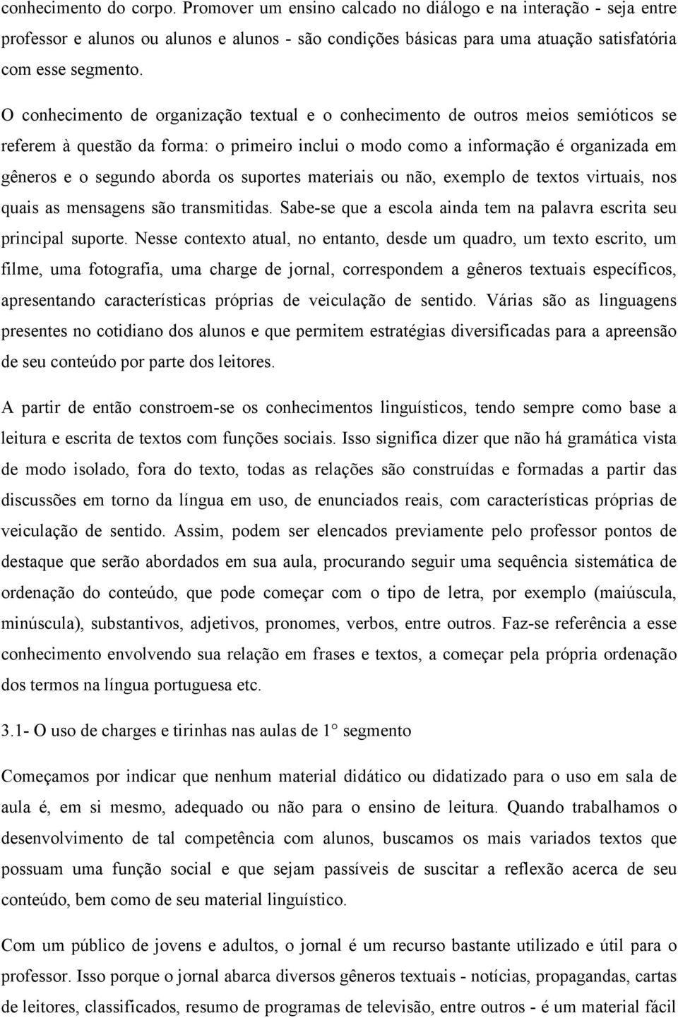 os suportes materiais ou não, exemplo de textos virtuais, nos quais as mensagens são transmitidas. Sabe-se que a escola ainda tem na palavra escrita seu principal suporte.