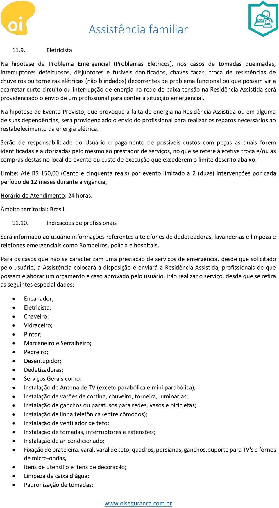 Residência Assistida será providenciado o envio de um profissional para conter a situação emergencial.