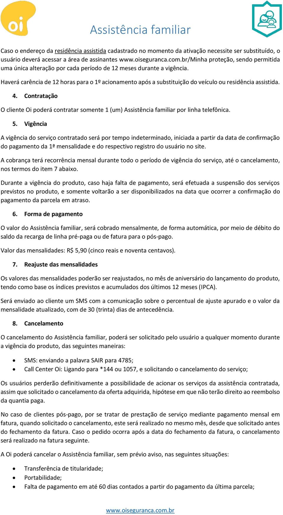 Contratação O cliente Oi poderá contratar somente 1 (um) Assistência familiar por linha telefônica. 5.