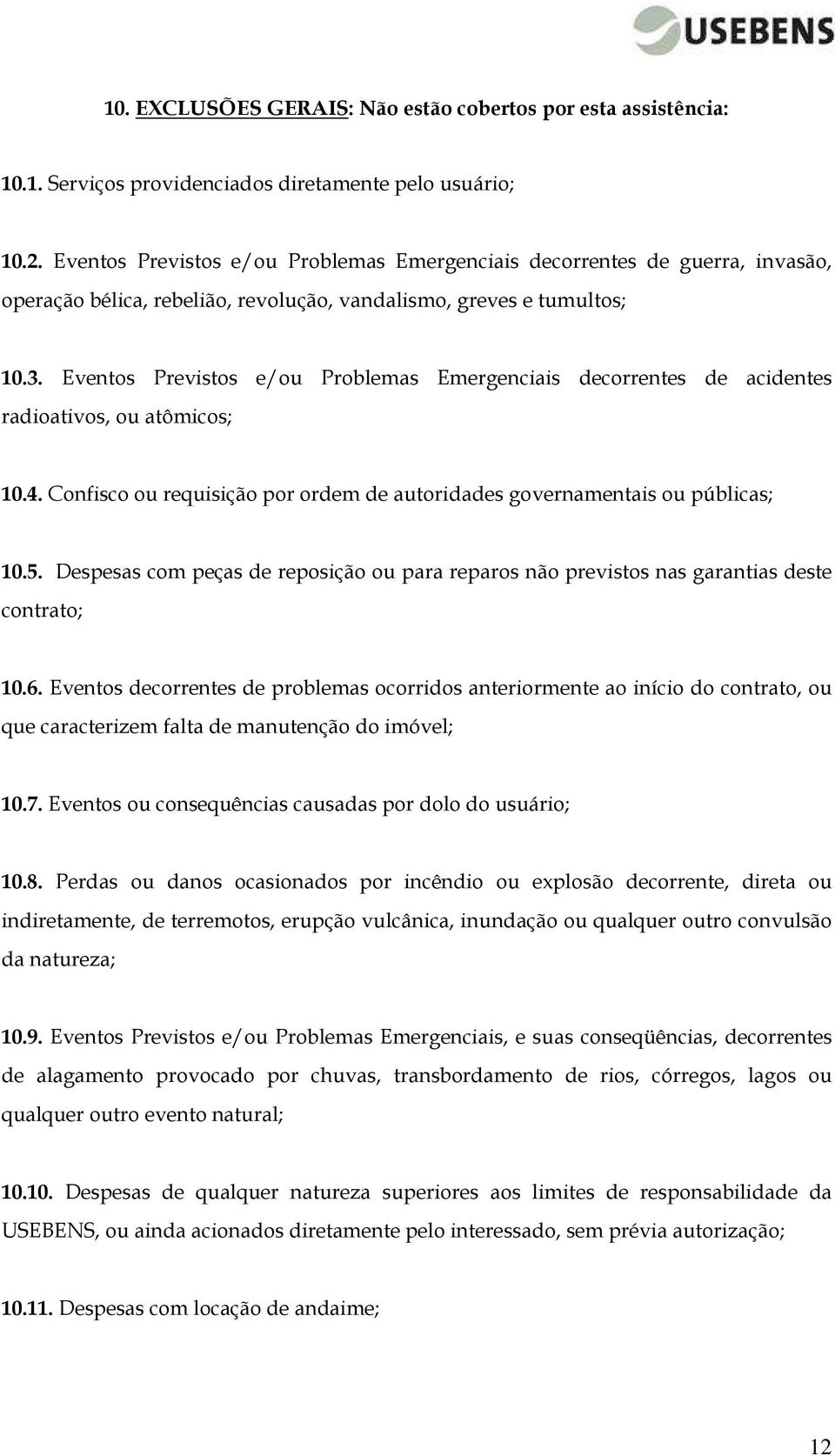 Eventos Previstos e/ou Problemas Emergenciais decorrentes de acidentes radioativos, ou atômicos; 10.4. Confisco ou requisição por ordem de autoridades governamentais ou públicas; 10.5.