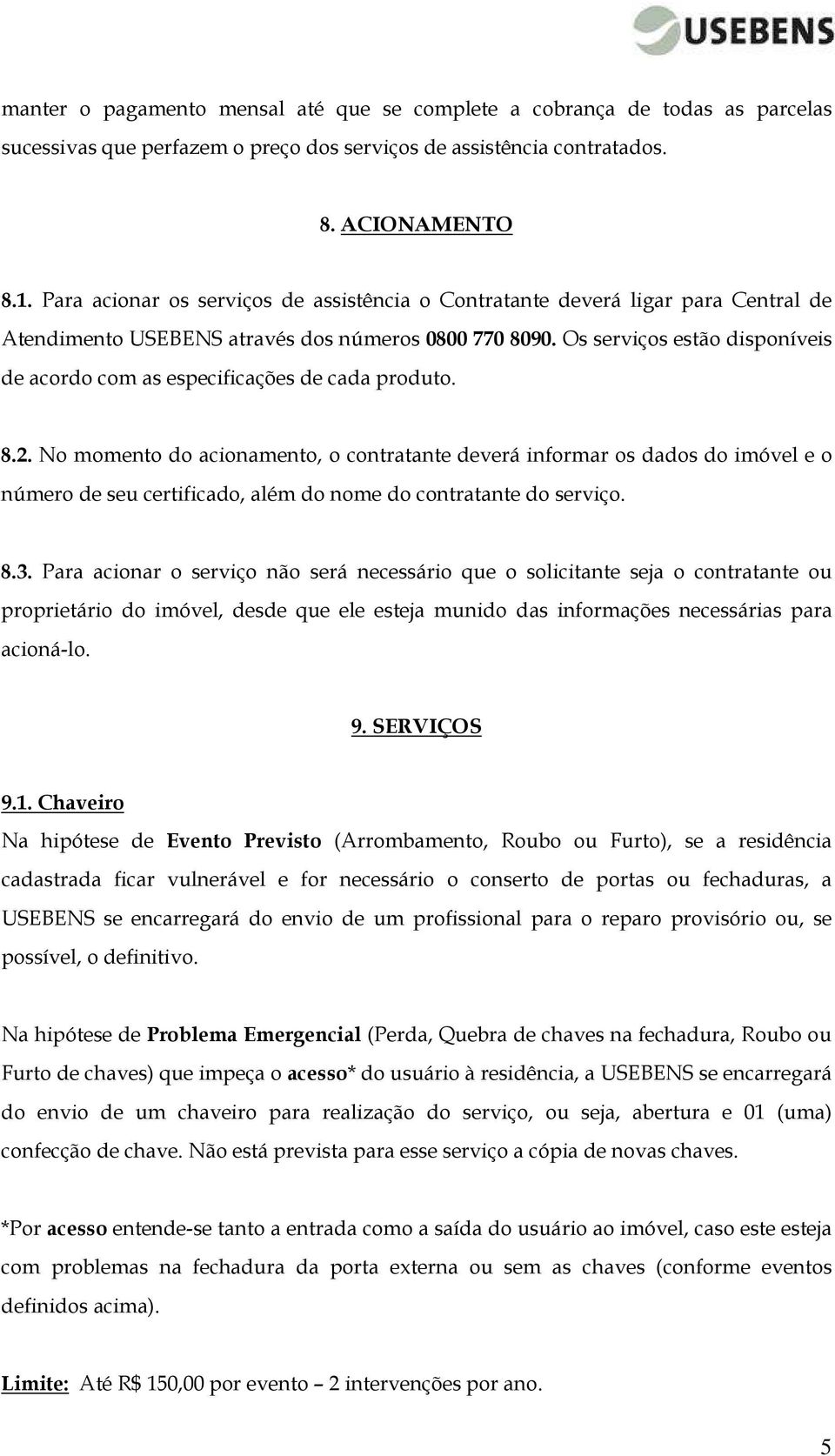 Os serviços estão disponíveis de acordo com as especificações de cada produto. 8.2.