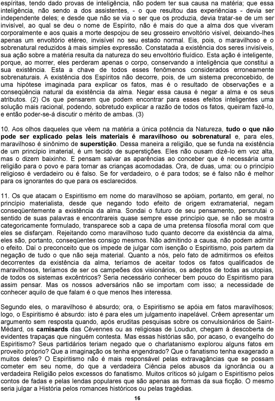 despojou de seu grosseiro envoltório visível, deixando-lhes apenas um envoltório etéreo, invisível no seu estado normal. Eis, pois, o maravilhoso e o sobrenatural reduzidos à mais simples expressão.