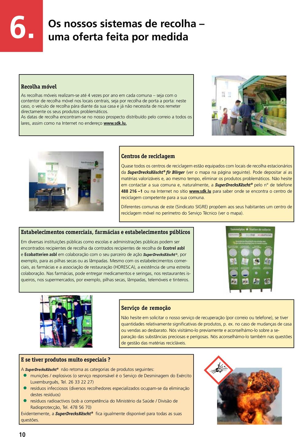 As datas de recolha encontram-se no nosso prospecto distribuído pelo correio a todos os lares, assim como na Internet no endereço www.sdk.lu.