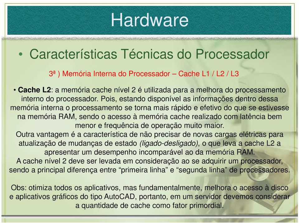 latência bem menor e frequência de operação muito maior.