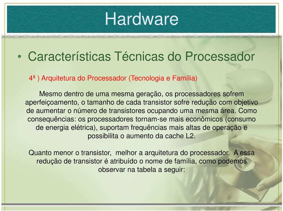 Como consequências: os processadores tornam-se mais econômicos (consumo de energia elétrica), suportam frequências mais altas de operação e possibilita o