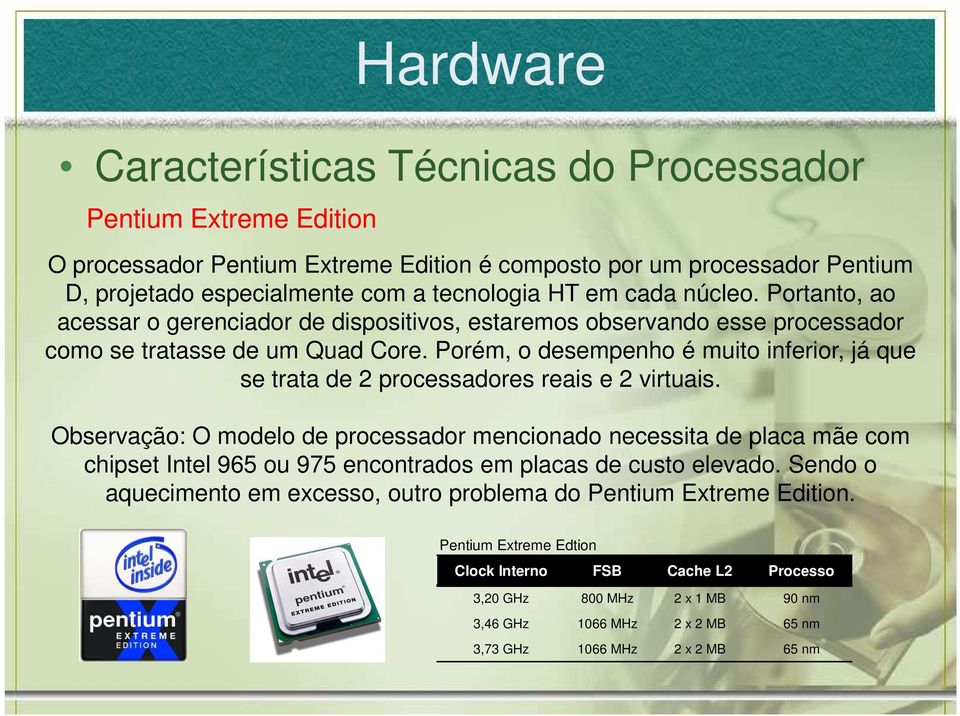 Porém, o desempenho é muito inferior, já que se trata de 2 processadores reais e 2 virtuais.