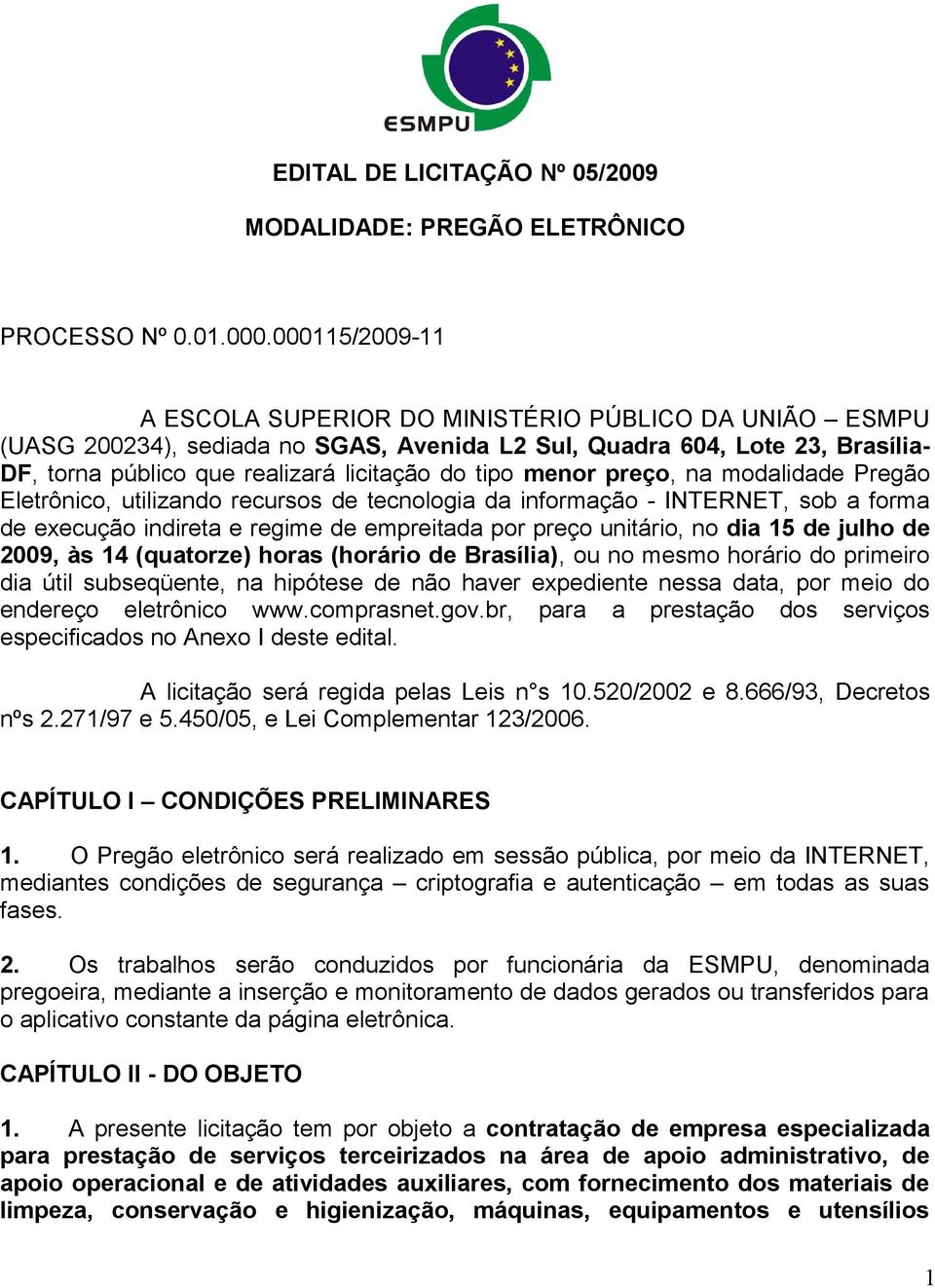 menor preço, na modalidade Pregão Eletrônico, utilizando recursos de tecnologia da informação - INTERNET, sob a forma de execução indireta e regime de empreitada por preço unitário, no dia 15 de