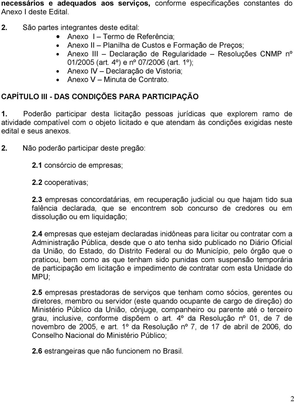 4º) e nº 07/2006 (art. 1º); Anexo IV Declaração de Vistoria; Anexo V Minuta de Contrato. CAPÍTULO III - DAS CONDIÇÕES PARA PARTICIPAÇÃO 1.