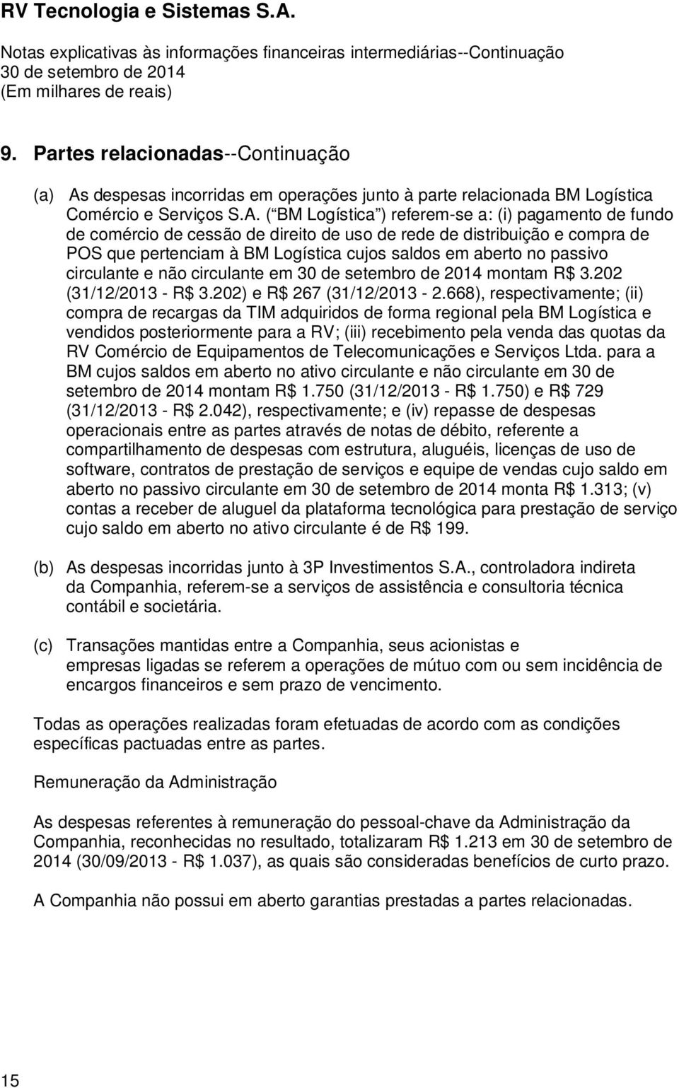 ( BM Logística ) referem-se a: (i) pagamento de fundo de comércio de cessão de direito de uso de rede de distribuição e compra de POS que pertenciam à BM Logística cujos saldos em aberto no passivo