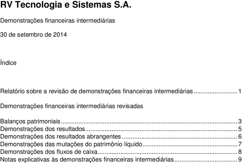 .. 3 Demonstrações dos resultados... 5 Demonstrações dos resultados abrangentes.