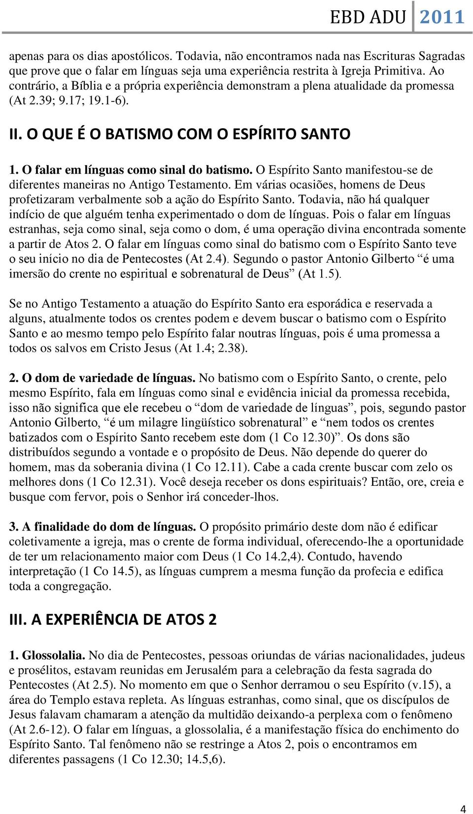 O falar em línguas como sinal do batismo. O Espírito Santo manifestou-se de diferentes maneiras no Antigo Testamento.