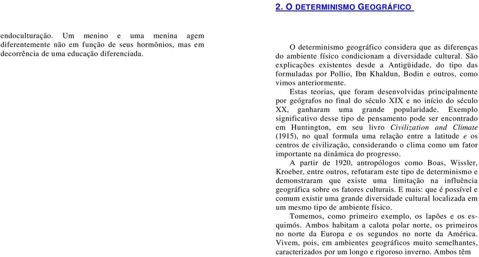 São explicações existentes desde a Antigüidade, do tipo das formuladas por Pollio, Ibn Khaldun, Bodin e outros, como vimos anteriormente.