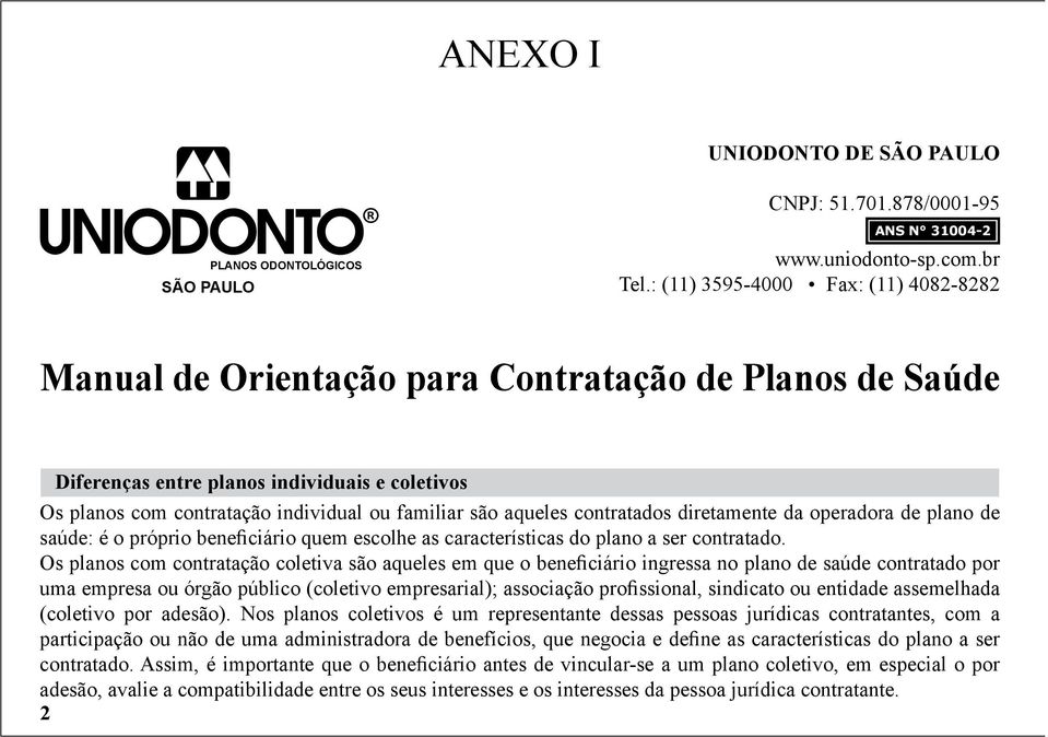 aqueles contratados diretamente da operadora de plano de saúde: é o próprio beneficiário quem escolhe as características do plano a ser contratado.