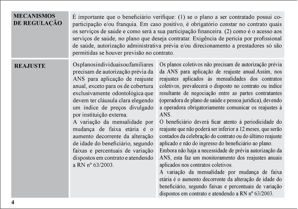 Exigência de perícia por profissional de saúde, autorização administrativa prévia e/ou direcionamento a prestadores só são permitidas se houver previsão no contrato.