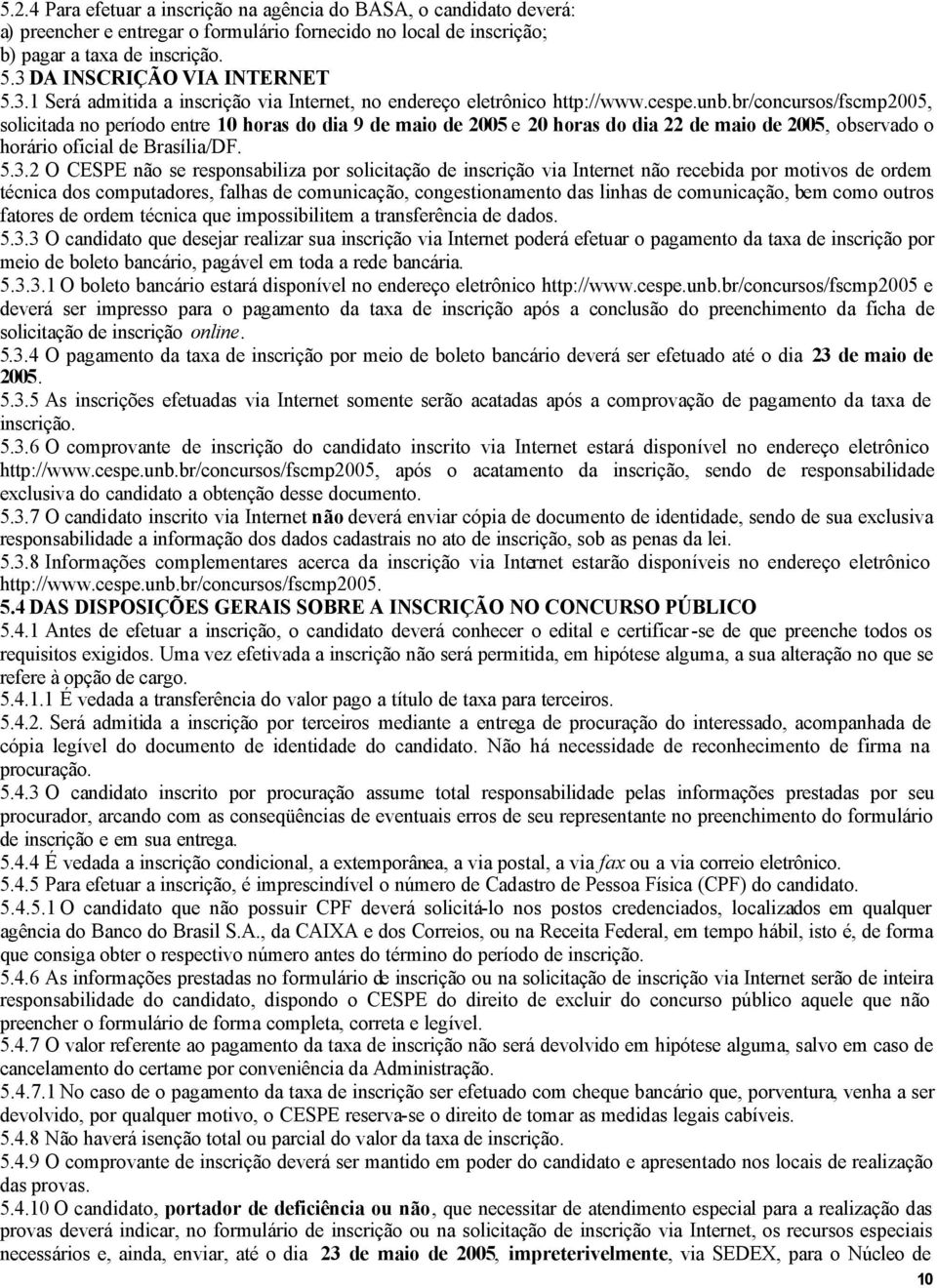 br/concursos/fscmp2005, solicitada no período entre 10 horas do dia 9 de maio de 2005 e 20 horas do dia 22 de maio de 2005, observado o horário oficial de Brasília/DF. 5.3.