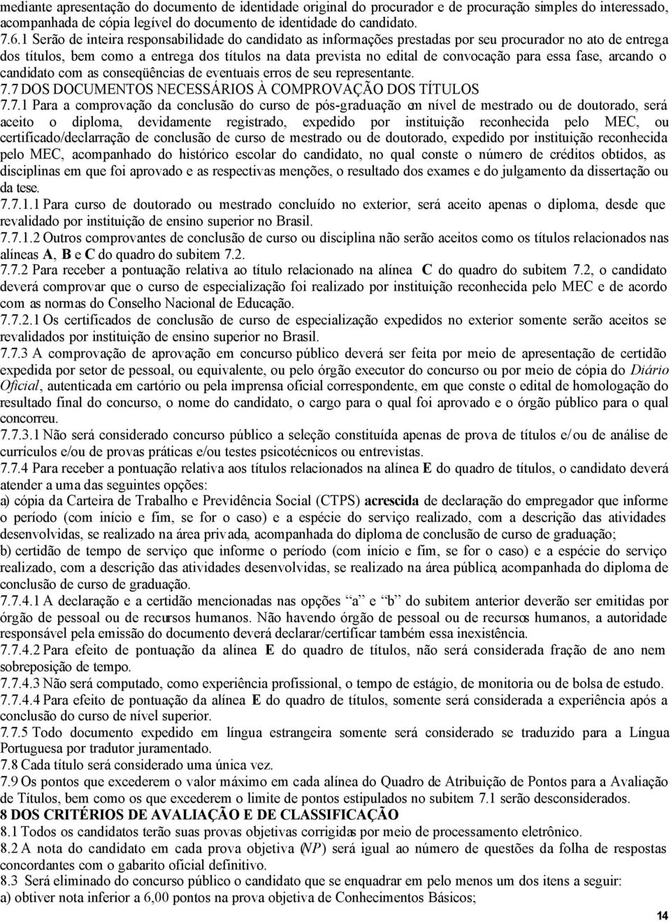 para essa fase, arcando o candidato com as conseqüências de eventuais erros de seu representante. 7.