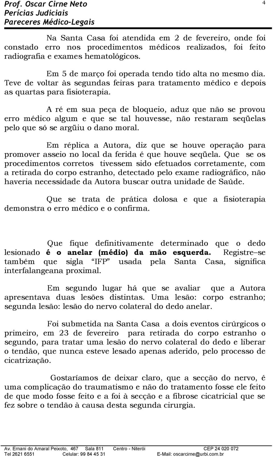 A ré em sua peça de blquei, aduz que nã se prvu err médic algum e que se tal huvesse, nã restaram seqüelas pel que só se argüiu dan mral.