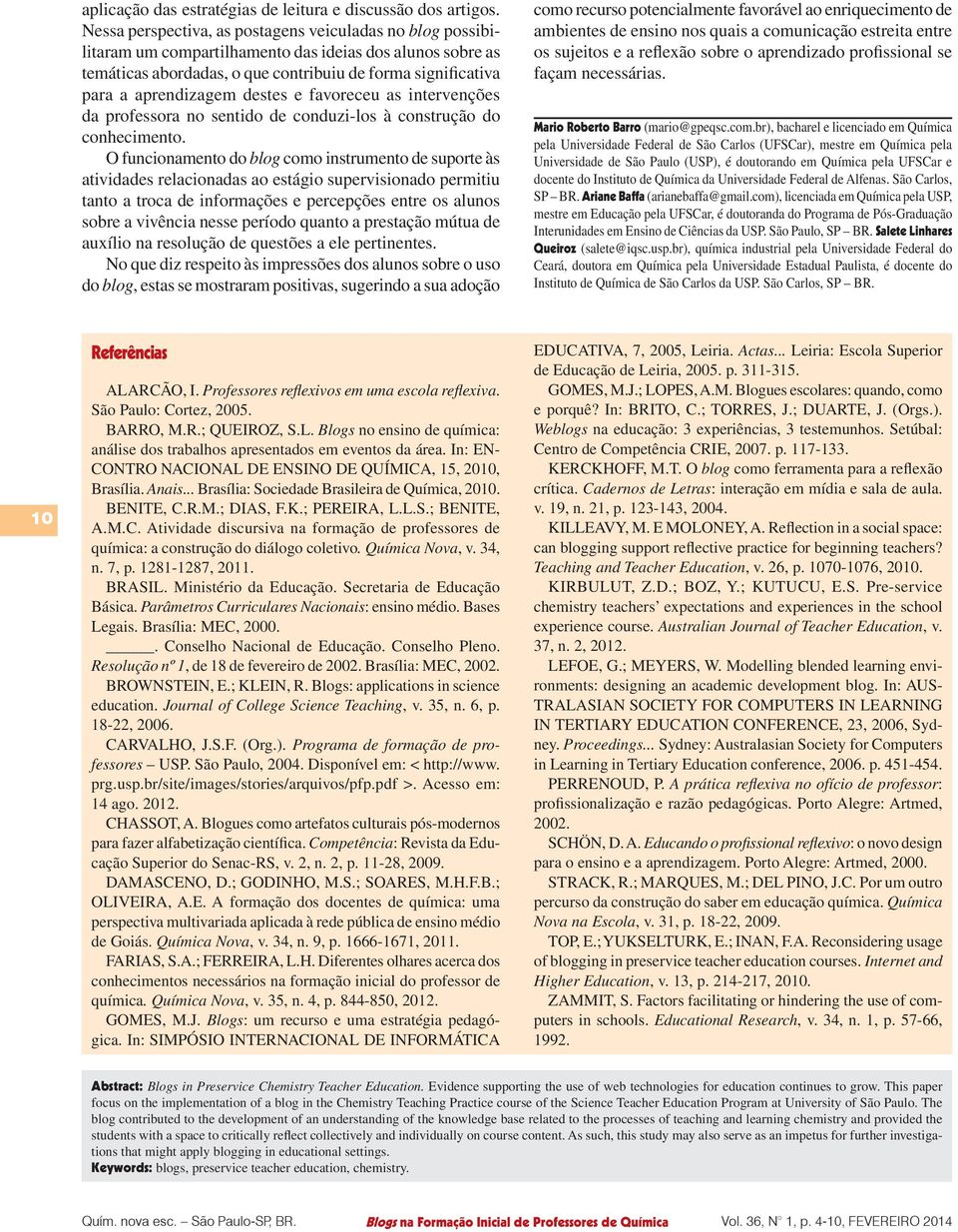 destes e favoreceu as intervenções da professora no sentido de conduzi-los à construção do conhecimento.