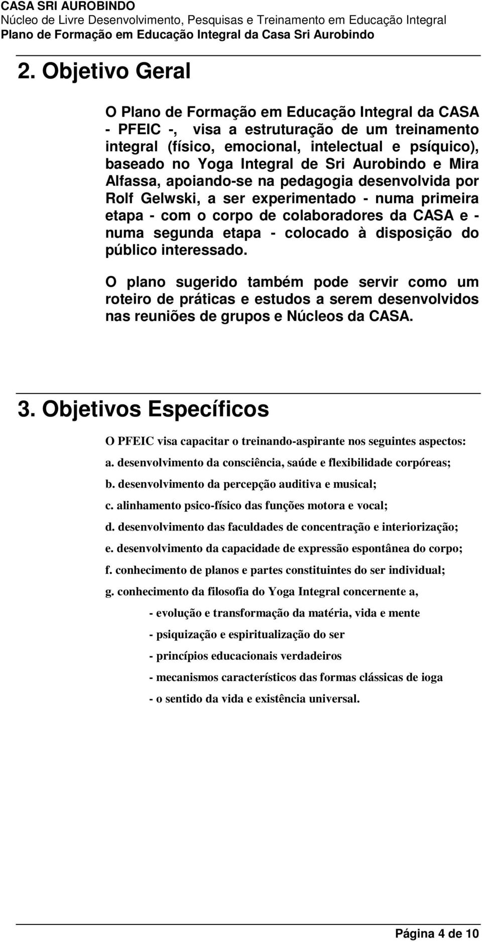 colocado à disposição do público interessado. O plano sugerido também pode servir como um roteiro de práticas e estudos a serem desenvolvidos nas reuniões de grupos e Núcleos da CASA. 3.