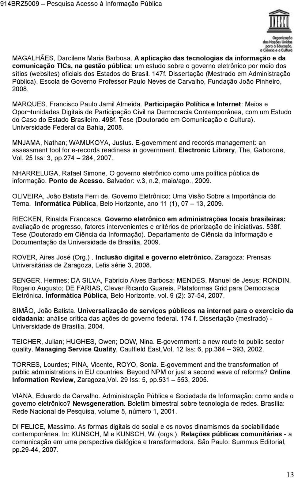 Dissertação (Mestrado em Administração Pública). Escola de Governo Professor Paulo Neves de Carvalho, Fundação João Pinheiro, 2008. MARQUES. Francisco Paulo Jamil Almeida.