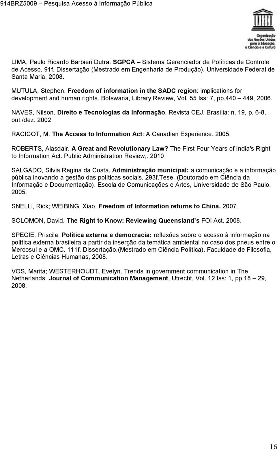 Direito e Tecnologias da Informação. Revista CEJ. Brasília: n. 19, p. 6-8, out./dez. 2002 RACICOT, M. The Access to Information Act: A Canadian Experience. 2005. ROBERTS, Alasdair.