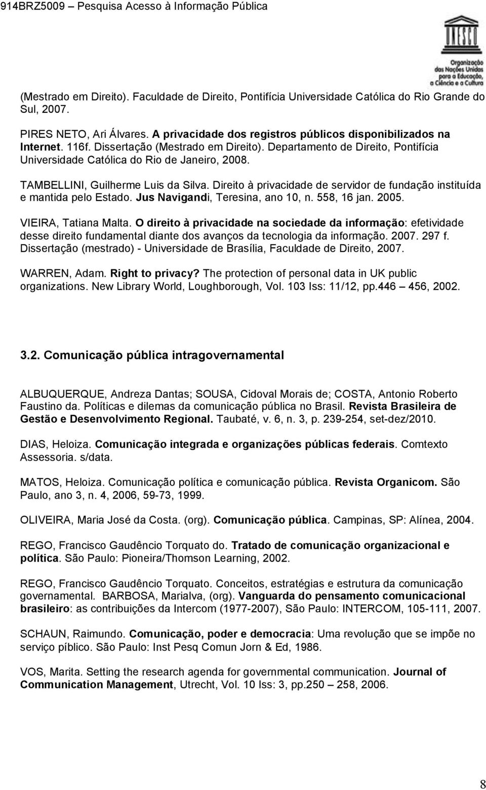 Direito à privacidade de servidor de fundação instituída e mantida pelo Estado. Jus Navigandi, Teresina, ano 10, n. 558, 16 jan. 2005. VIEIRA, Tatiana Malta.