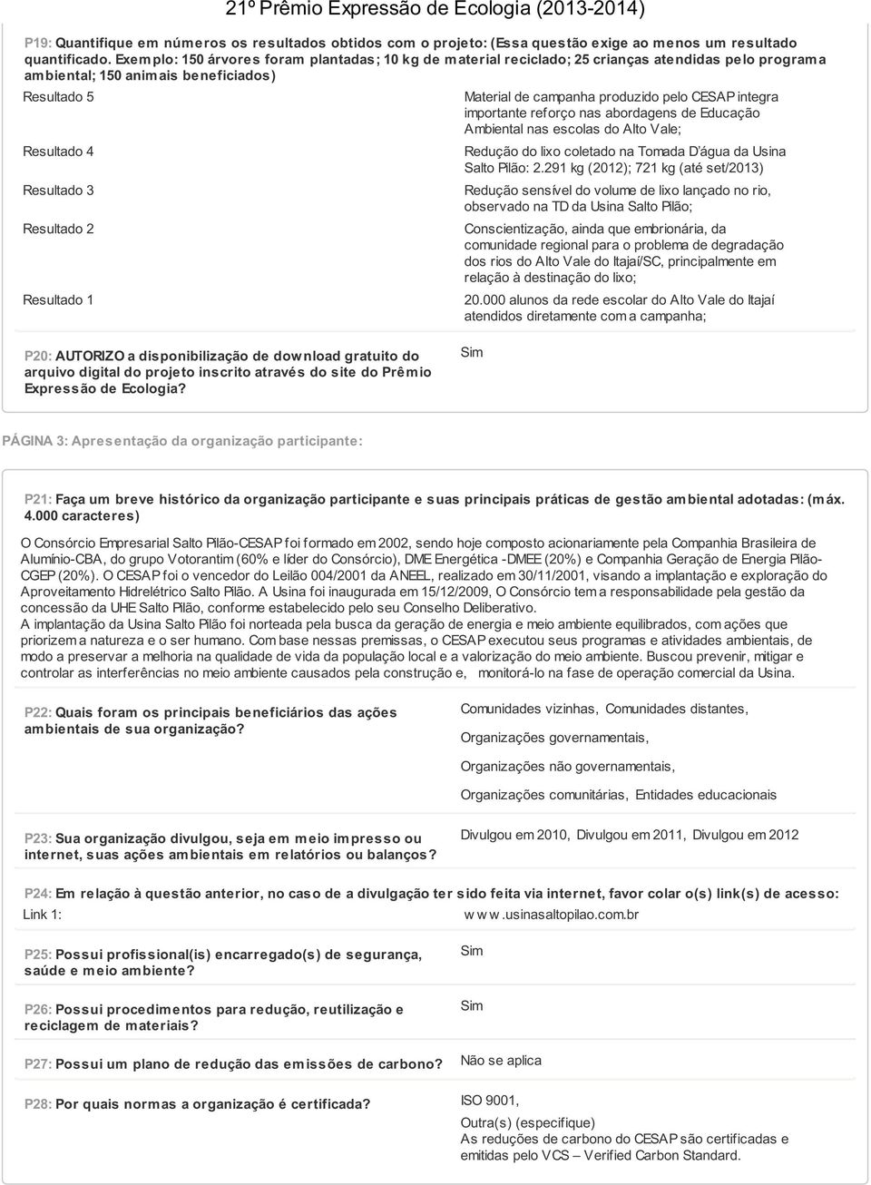 Resultado 1 Material de campanha produzido pelo CESAP integra importante reforço nas abordagens de Educação Ambiental nas escolas do Alto Vale; Redução do lixo coletado na Tomada D água da Usina