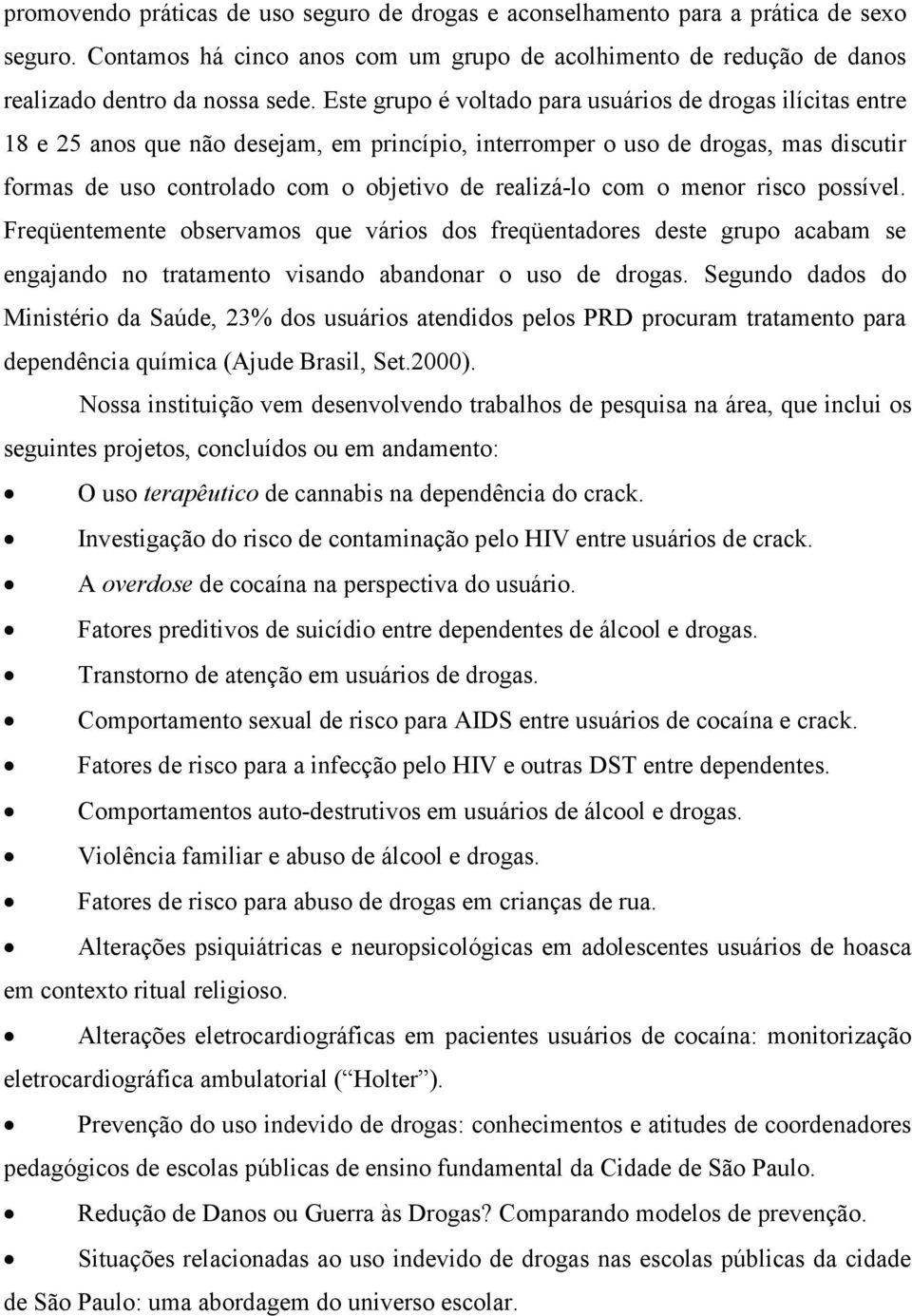 com o menor risco possível. Freqüentemente observamos que vários dos freqüentadores deste grupo acabam se engajando no tratamento visando abandonar o uso de drogas.