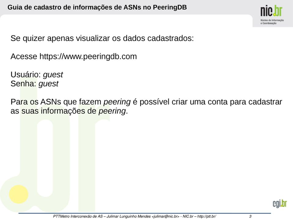 com Usuário: guest Senha: guest Para os ASNs que fazem peering é possível