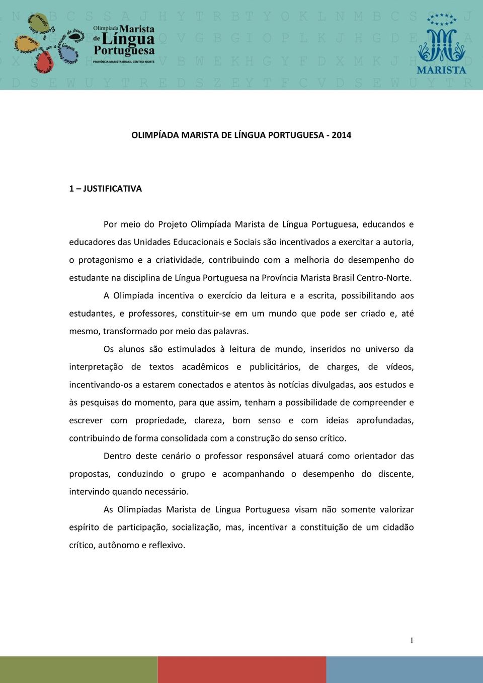 A Olimpíada incentiva o exercício da leitura e a escrita, possibilitando aos estudantes, e professores, constituir-se em um mundo que pode ser criado e, até mesmo, transformado por meio das palavras.