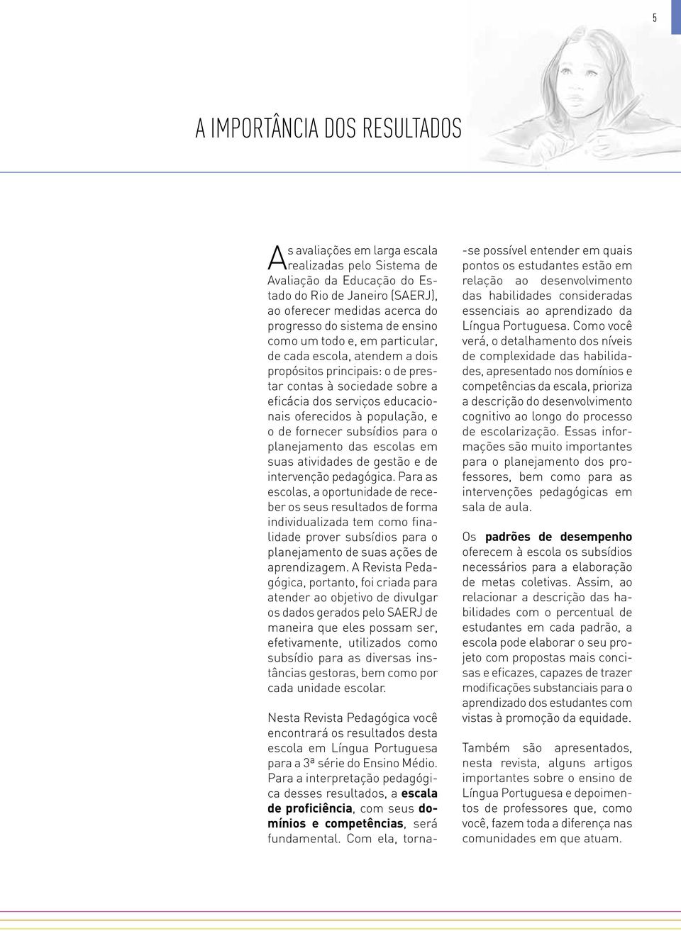 de fornecer subsídios para o planejamento das escolas em suas atividades de gestão e de intervenção pedagógica.