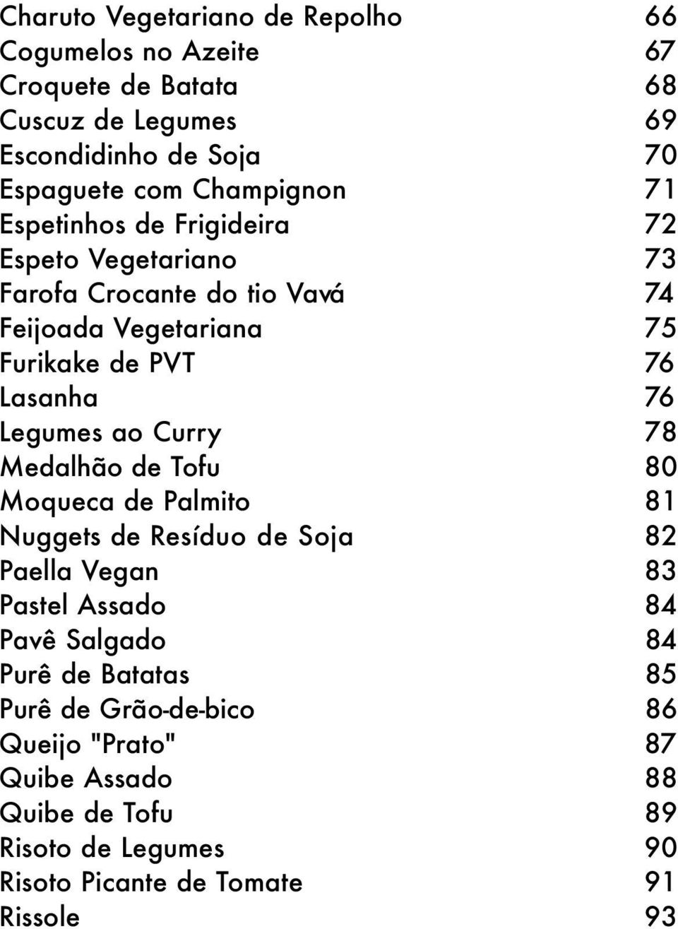 76 Legumes ao Curry 78 Medalhão de Tofu 80 Moqueca de Palmito 8 Nuggets de Resíduo de Soja 82 Paella Vegan 83 Pastel Assado 84 Pavê Salgado 84