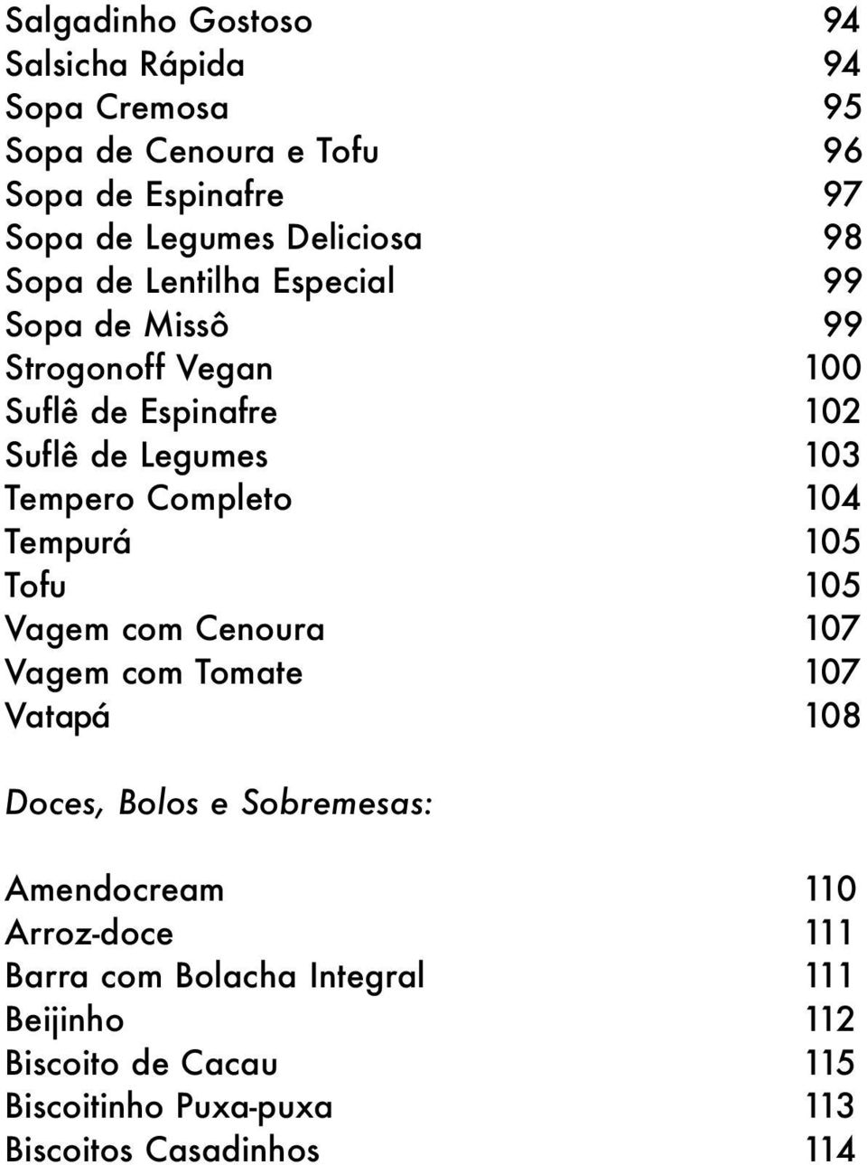 Tempero Completo 04 Tempurá 05 Tofu 05 Vagem com Cenoura 07 Vagem com Tomate 07 Vatapá 08 Doces, Bolos e Sobremesas: