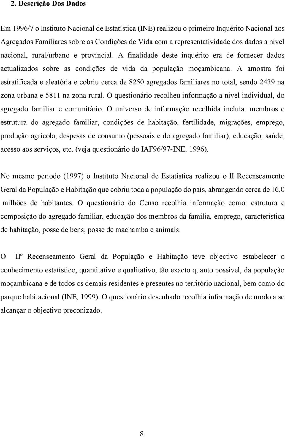 A amostra foi estratificada e aleatória e cobriu cerca de 8250 agregados familiares no total, sendo 2439 na zona urbana e 5811 na zona rural.