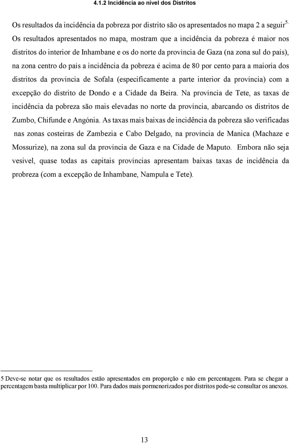 a incidência da pobreza é acima de 80 por cento para a maioria dos distritos da província de Sofala (especificamente a parte interior da província) com a excepção do distrito de Dondo e a Cidade da