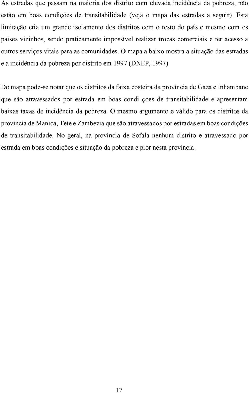 vitais para as comunidades. O mapa a baixo mostra a situação das estradas e a incidência da pobreza por distrito em 1997 (DNEP, 1997).