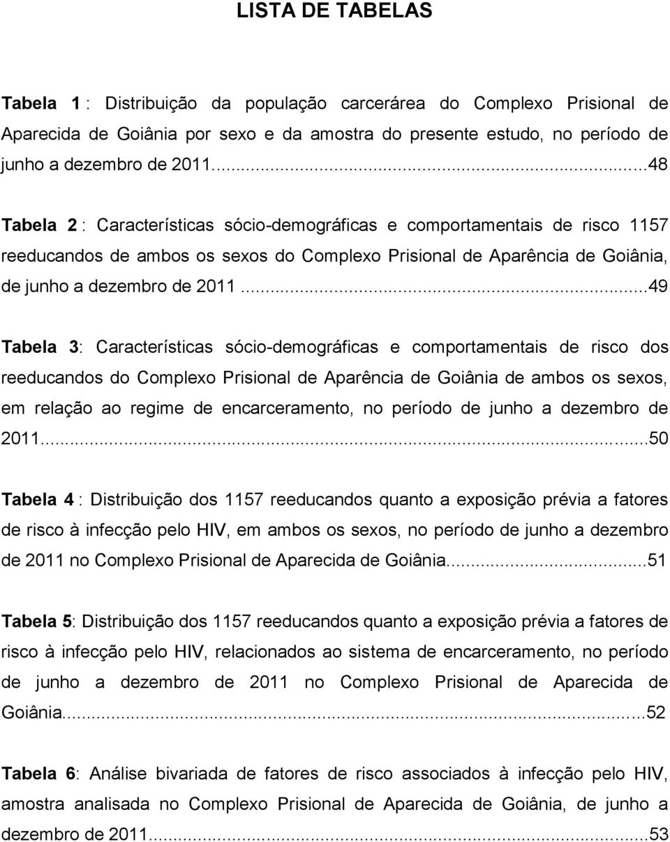 ..49 Tabela 3: Características sócio-demográficas e comportamentais de risco dos reeducandos do Complexo Prisional de Aparência de Goiânia de ambos os sexos, em relação ao regime de encarceramento,